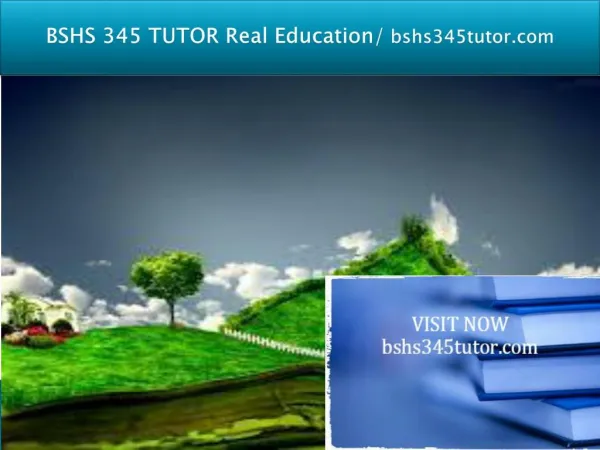 BSHS 345 TUTOR Real Education/bshs345tutor.com