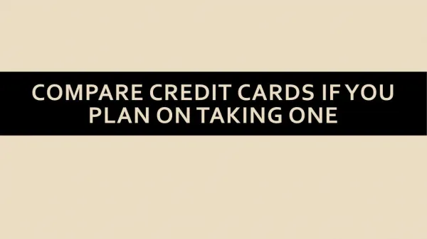 Compare credit cards if you plan on taking one