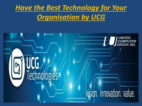 Have the Best Technology for Your Organisation by UCG