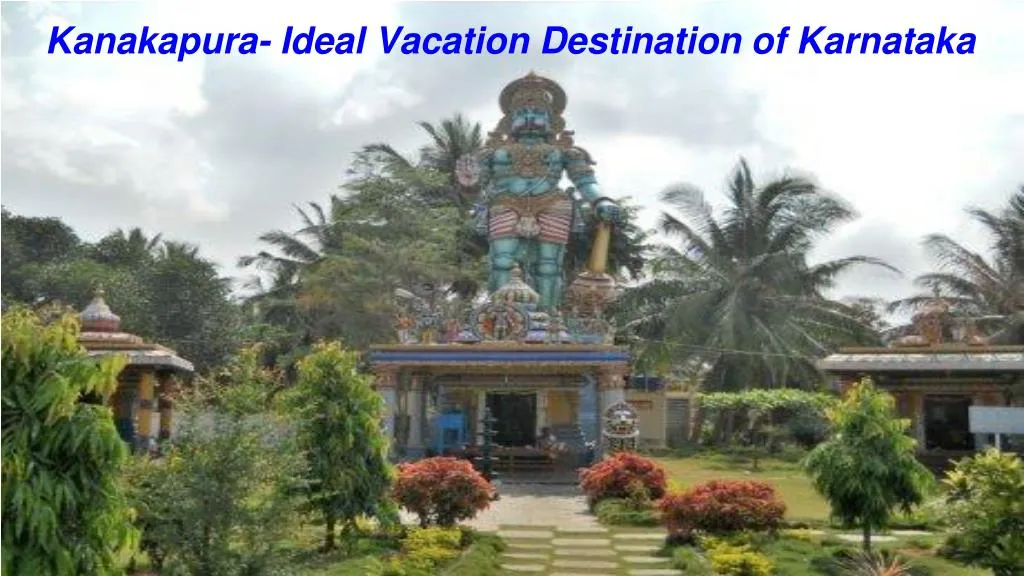 kanakapura ideal vacation destination of karnataka