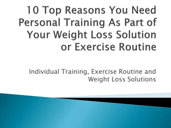 10 Top Reasons You Need Personal Training As Part of Your Weight Loss Solution or Exercise Routine