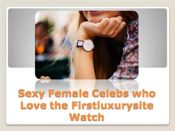 Sexy Female Celebs who Love the Firstluxurysite Watch.pdf Uploaded Successfully
