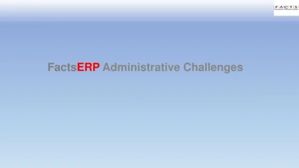 FactsERP Administrative Challenges