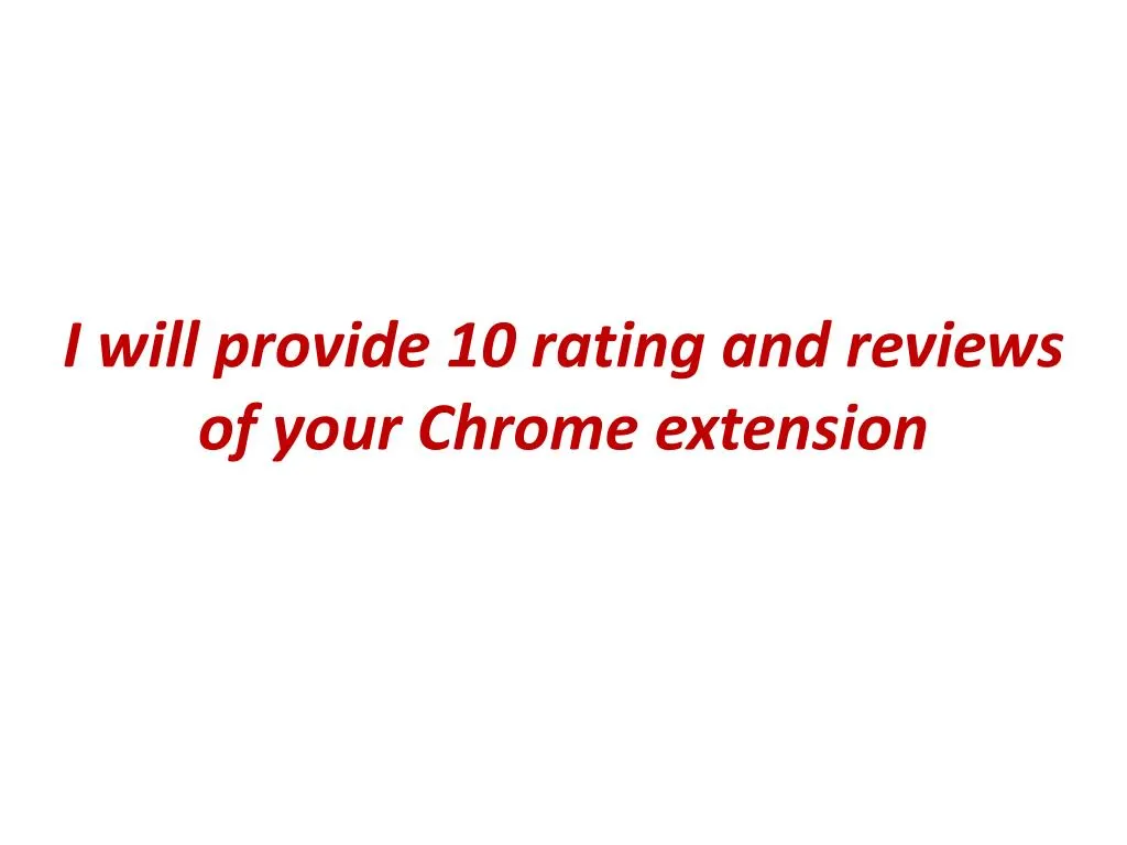 i will provide 10 rating and reviews of your chrome extension