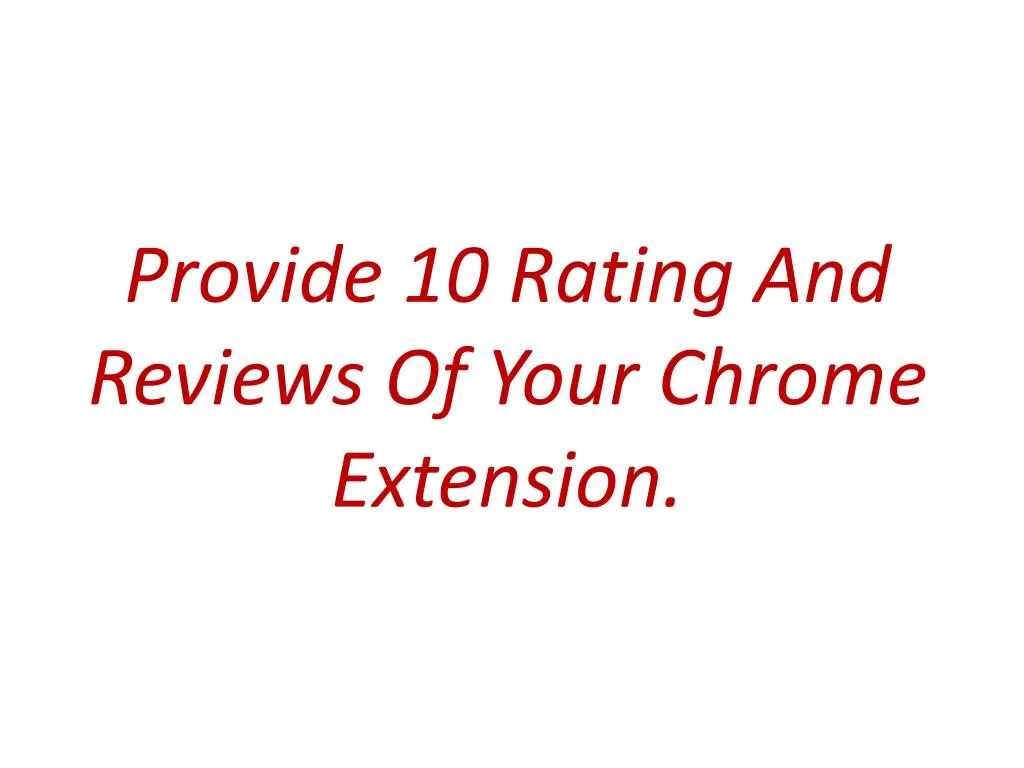 p rovide 10 rating a nd r eviews o f y our chrome extension