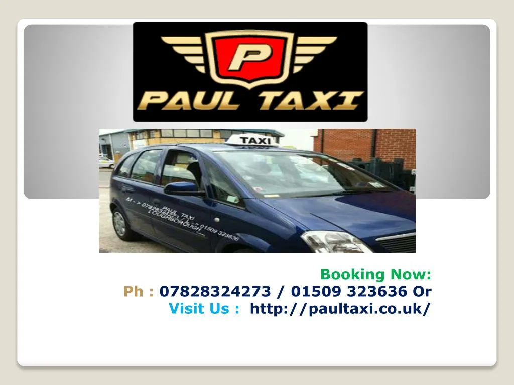 booking now ph 07828324273 01509 323636 or visit us http paultaxi co uk