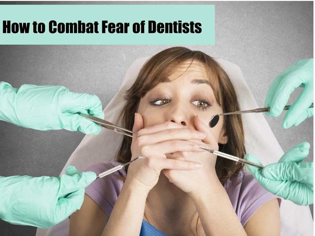 how to combat fear of dentists