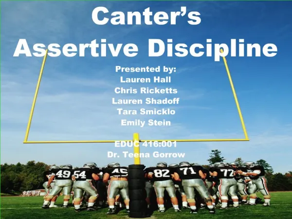 Canter s Assertive Discipline Presented by: Lauren Hall Chris Ricketts Lauren Shadoff Tara Smicklo Emily Stein EDUC 416