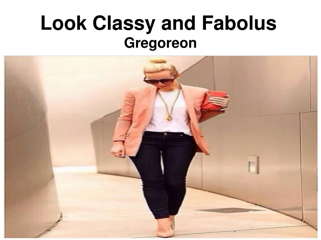look classy and fabolus
