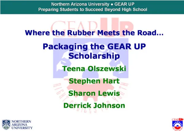 Where the Rubber Meets the Road Packaging the GEAR UP Scholarship Teena Olszewski Stephen Hart Sharon Lewis Derrick Jo
