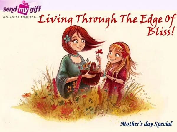 Mother Day Gifts - Living Through The Edge Of Bliss!