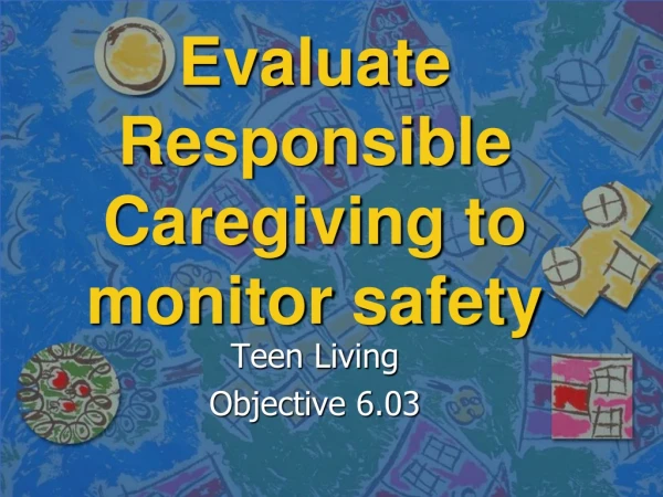 Evaluate Responsible Caregiving to monitor safety