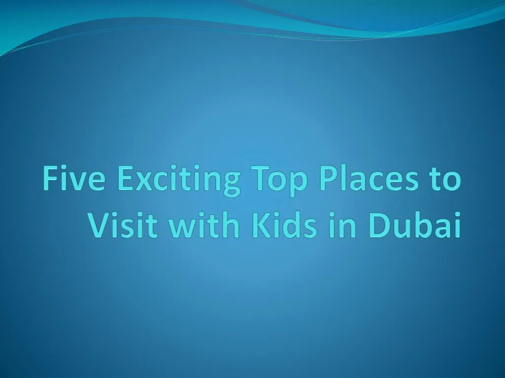 five exciting top places to visit with kids in dubai