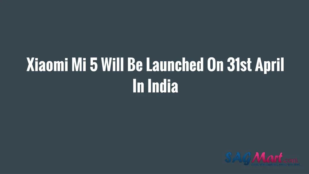 xiaomi mi 5 will be launched on 31st april in india