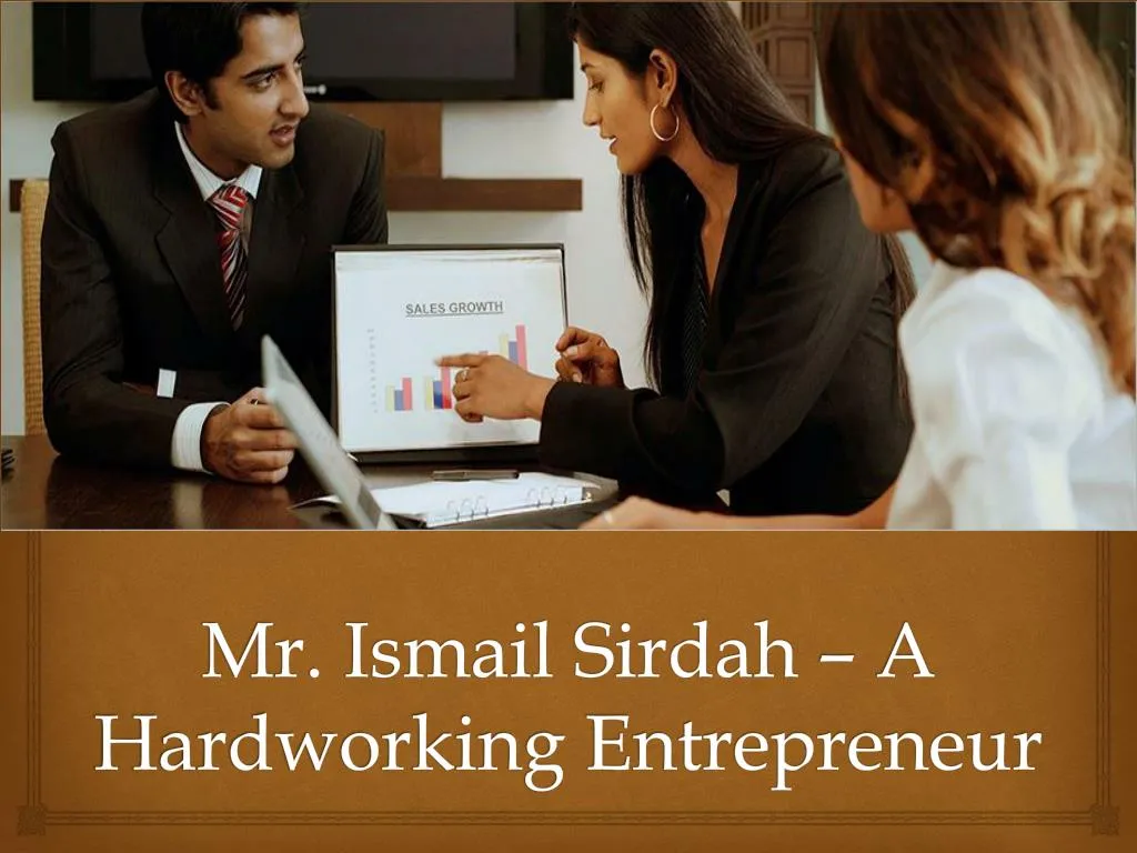 mr ismail sirdah a hardworking entrepreneur