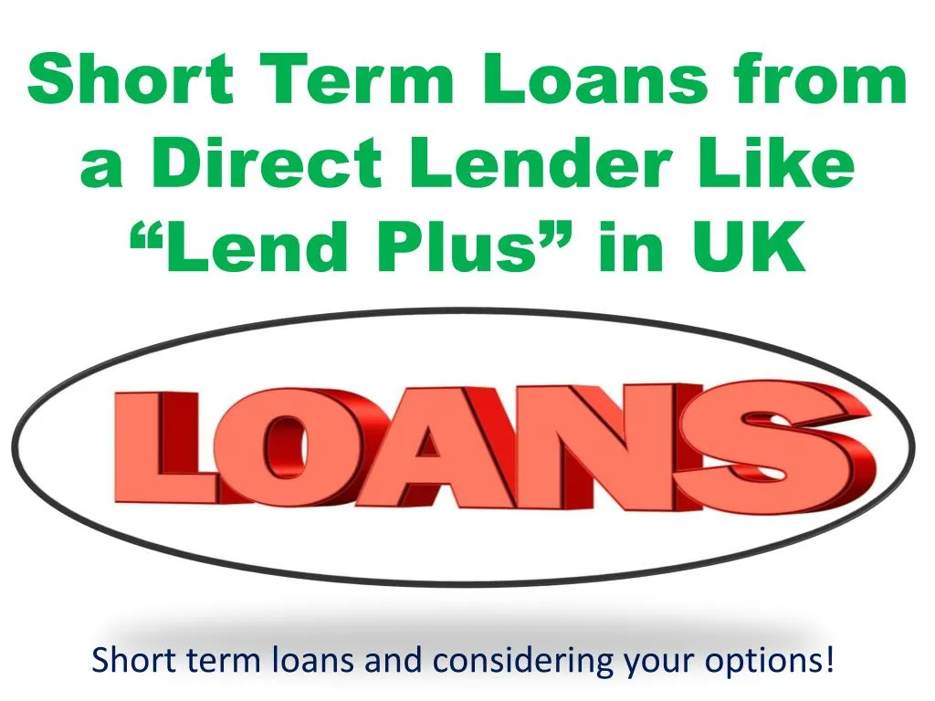 short term loans from a direct lender like lend plus in uk