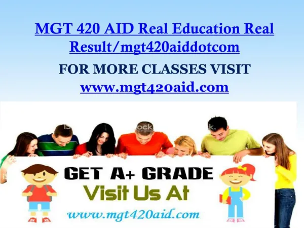 MGT 420 AID Real Education Real Result/mgt420aiddotcom