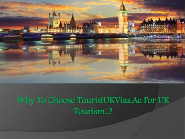 Why To Choose TouristUKVisa.Ae For UK Tourism..?