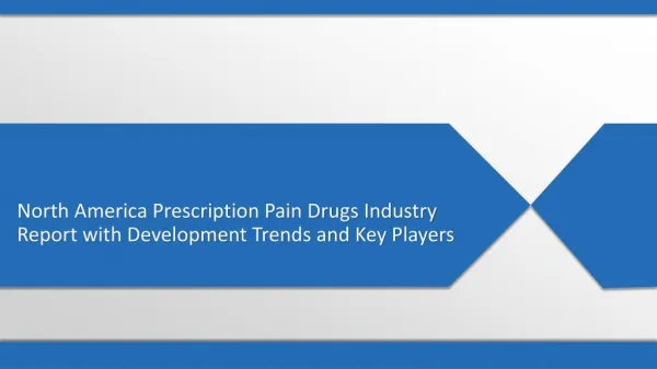 North America Prescription Pain Drugs Industry Report with Development Trends, Consumption Value Analysis and forecast s