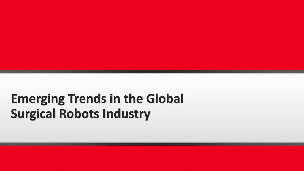 emerging trends in the global surgical robots industry