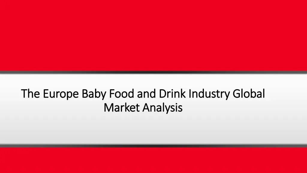 the europe baby food and drink industry global market analysis