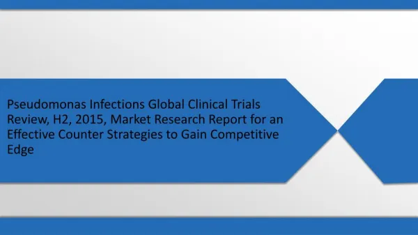 Pseudomonas Infections Global Clinical Trials Review, H2, 2015, Market Research Report for an Effective Counter Strategi