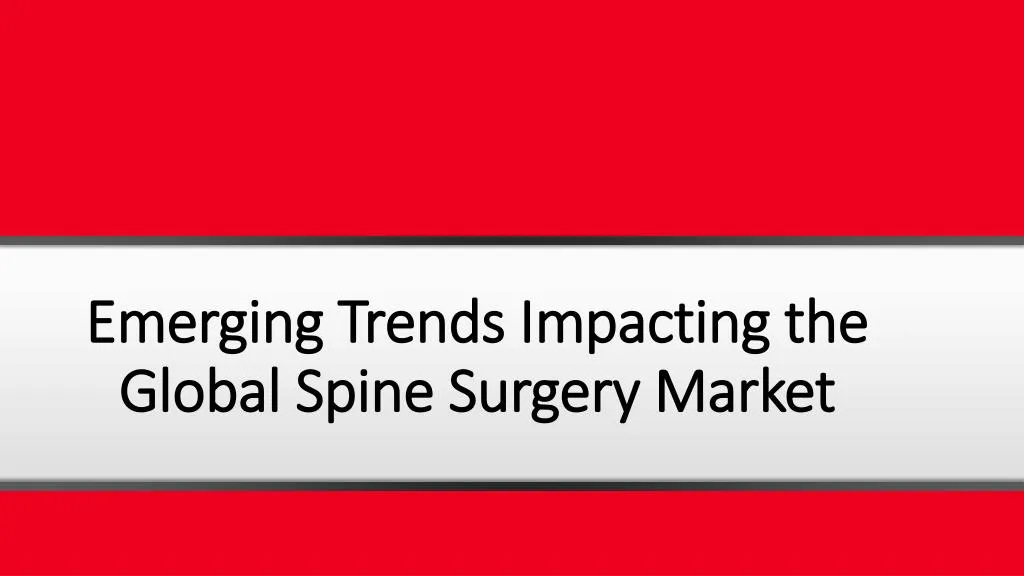 emerging trends impacting the global spine surgery market