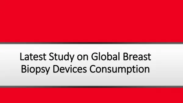 Latest Study on Global Breast Biopsy Devices Consumption with Investment Feasibility Analysis and Market Research on Maj