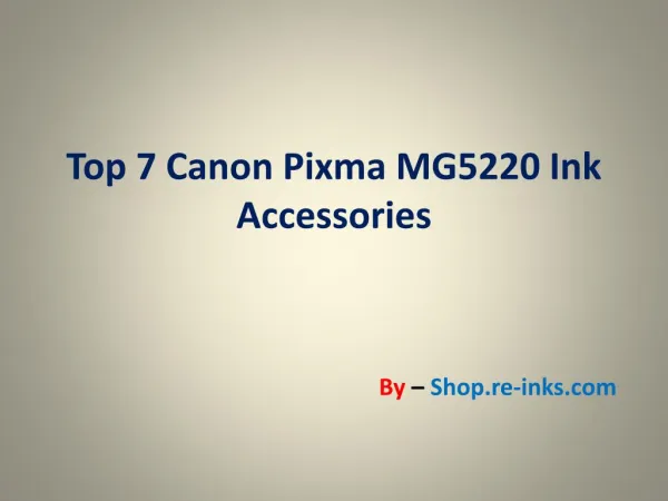 Top 7 Canon Pixma MG5220 Ink Accessories by Shop.re-inks.com