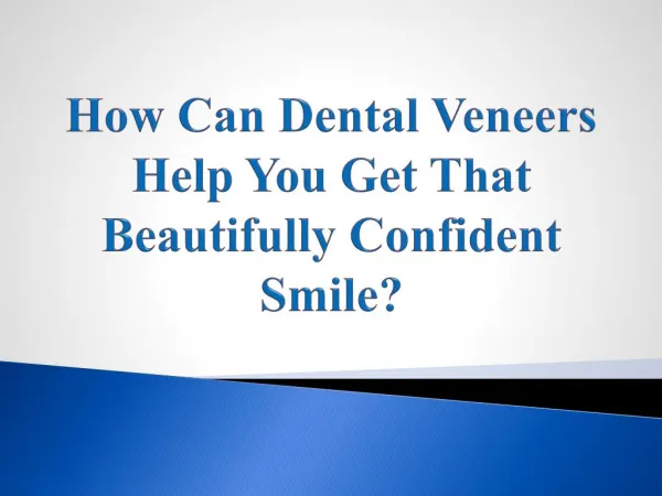 How Can Dental Veneers Help You Get That Beautifully Confident Smile?