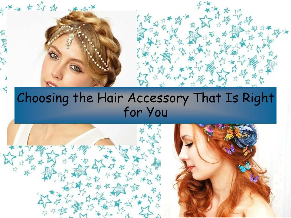 choosing the hair accessory that is right for you
