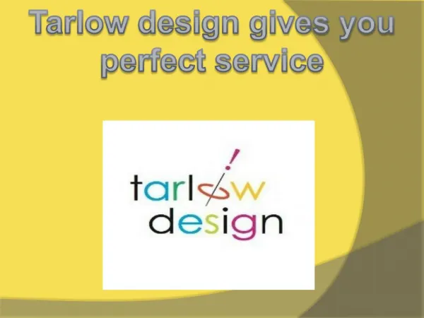 Tarlow design givens you perfect service