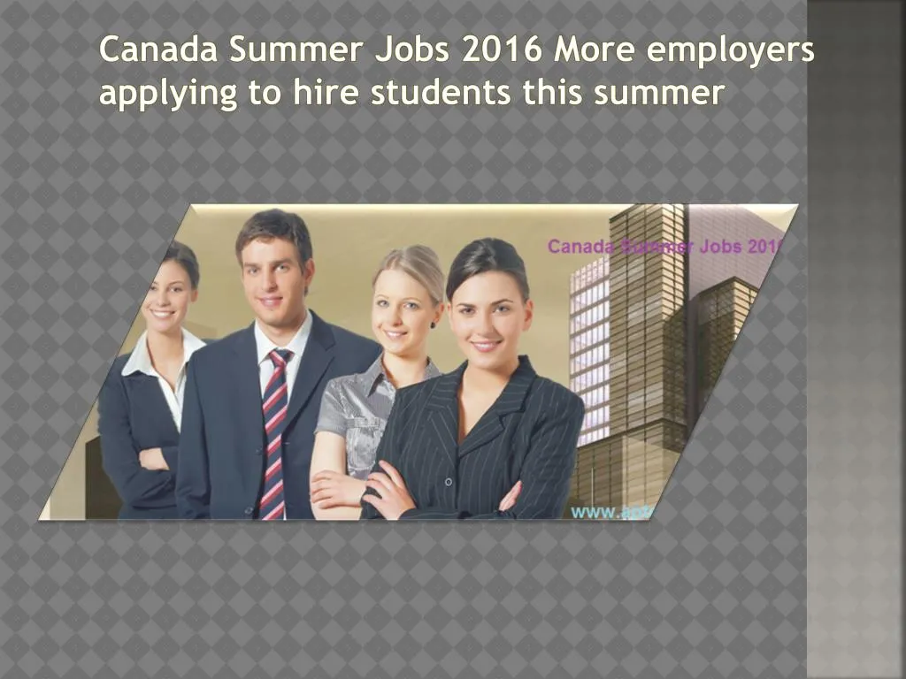 PPT Canada Summer Jobs 2016 More employers applying to hire students