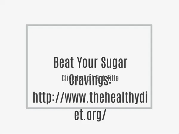 Beat Your Sugar Cravings: http://www.thehealthydiet.org/