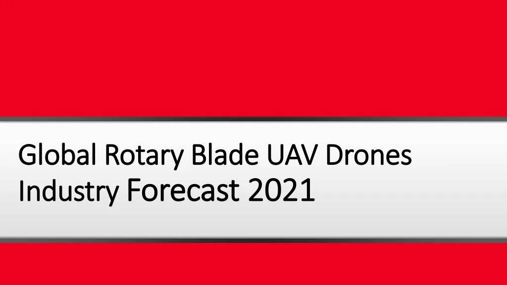 global rotary blade uav drones industry forecast 2021