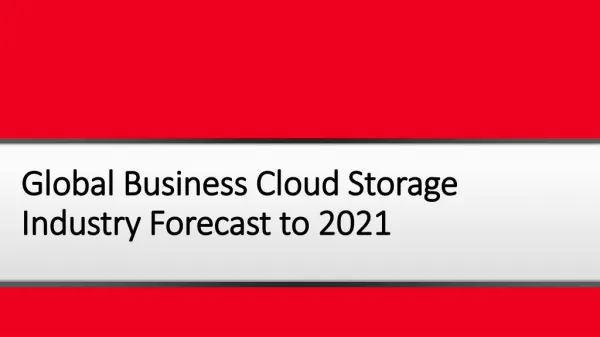 Global Business Cloud Storage Industry: Market Trends, Analysis and Forecast to 2021