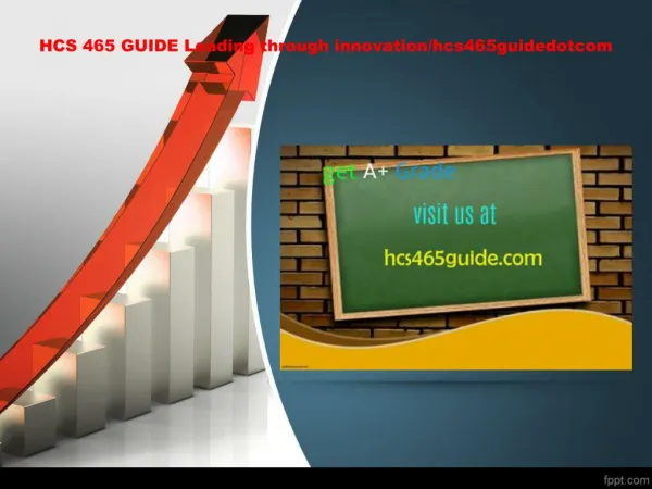 HCS 465 GUIDE Leading through innovation/hcs465guidedotcom