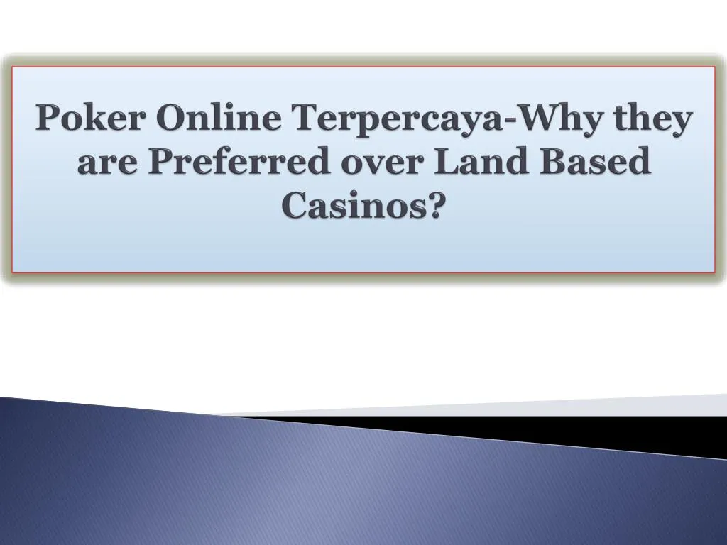 poker online terpercaya why they are preferred over land based casinos