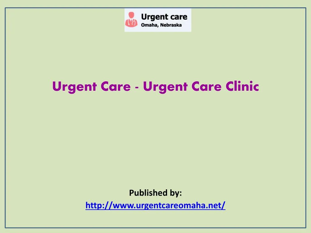 urgent care urgent care clinic published by http www urgentcareomaha net