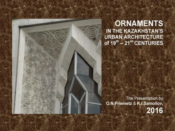 Ornaments in the Kazakhstan's urban architecture of 19th – 21st centuries. - The ppt-Presentation by O.N.Priemetz and K.