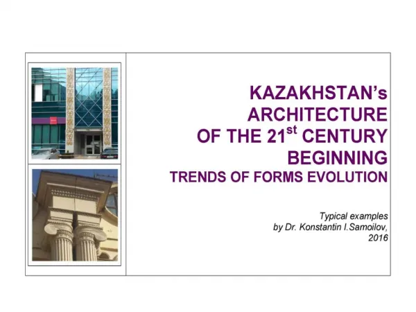 KAZAKHSTAN’s ARCHITECTURE OF THE 21st CENTURY BEGINNING: TRENDS OF FORMS EVOLUTION - Typical examples by Dr. Konstanti