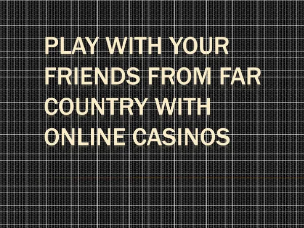 Play With Your Friends From Far Country With Online Casinos