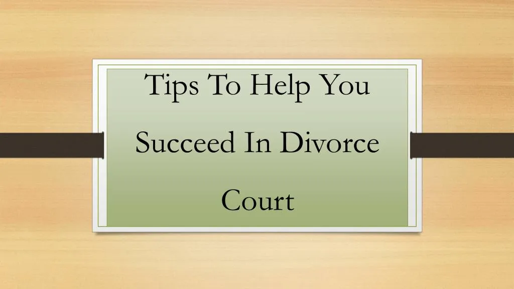 tips to help you succeed in divorce court