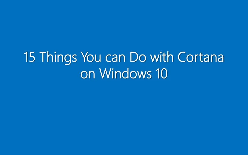 15 things you can do with cortana on windows 10