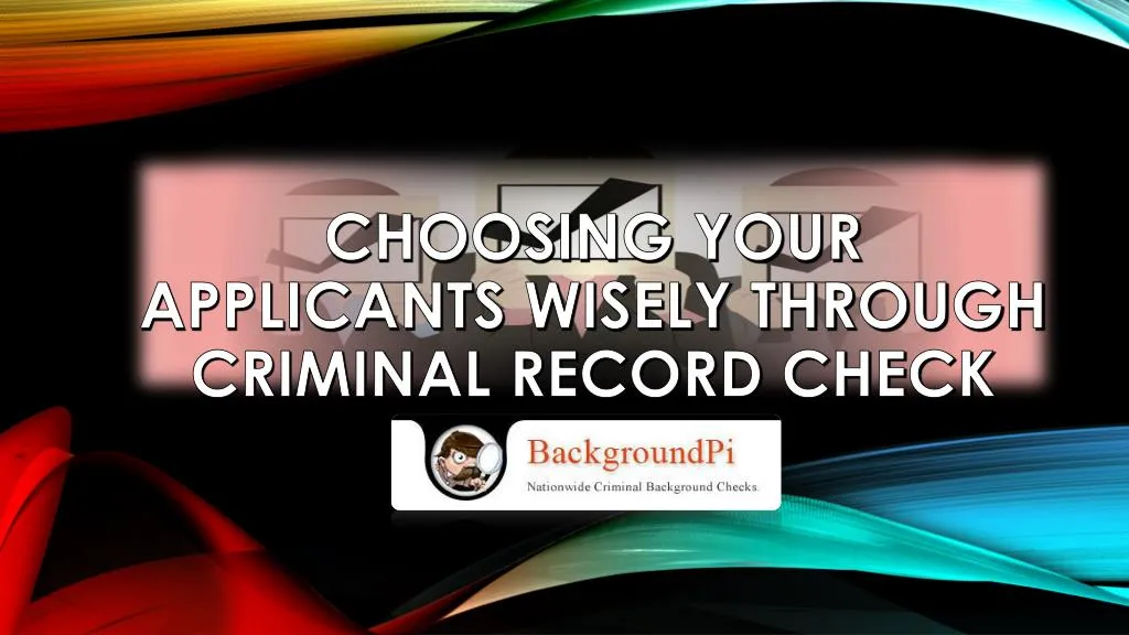 choosing your applicants wisely through criminal record check