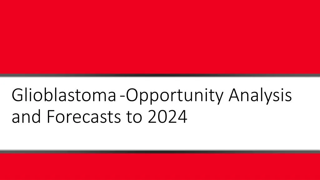 glioblastoma opportunity analysis and forecasts to 2024