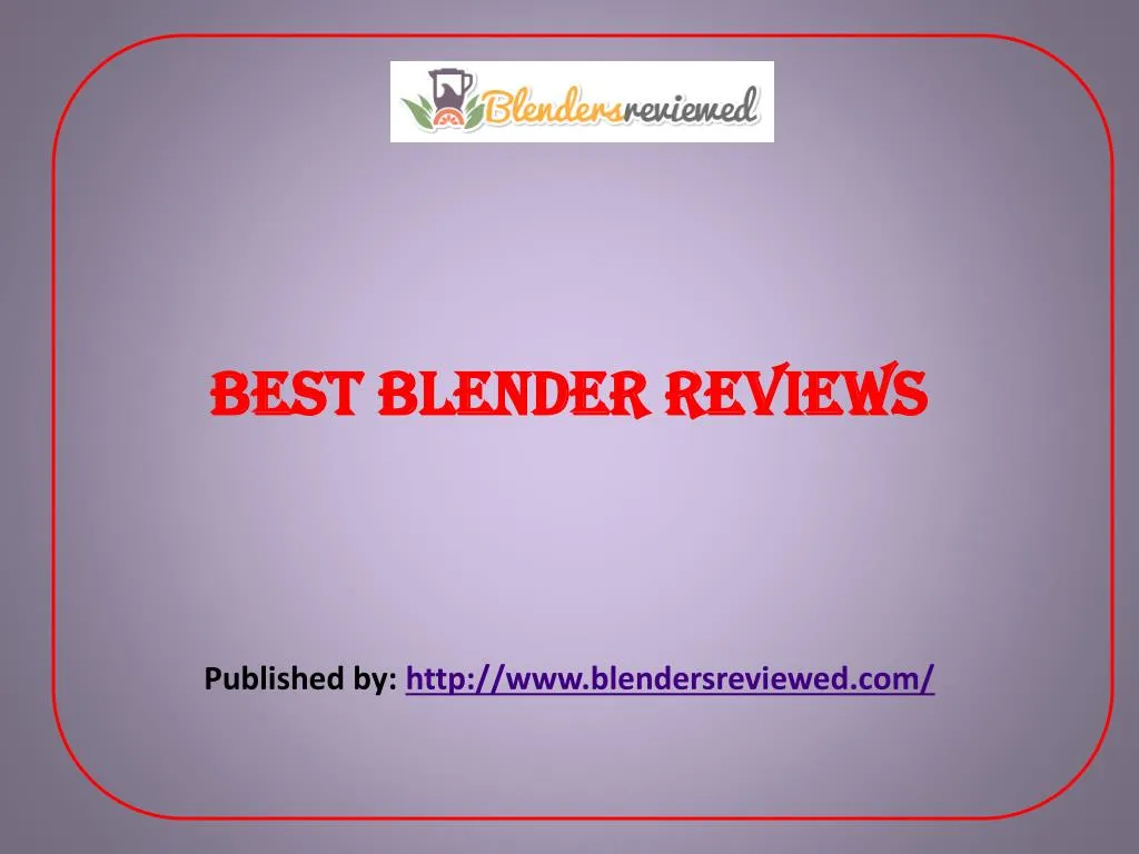 best blender reviews published by http www blendersreviewed com