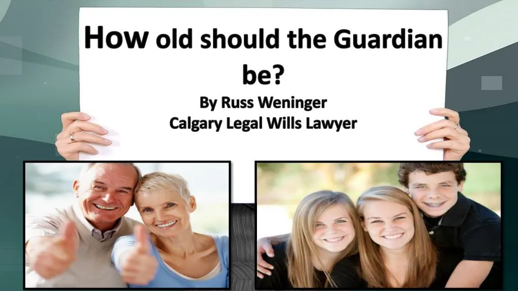 how old should the guardian be by russ weninger calgary legal wills lawyer