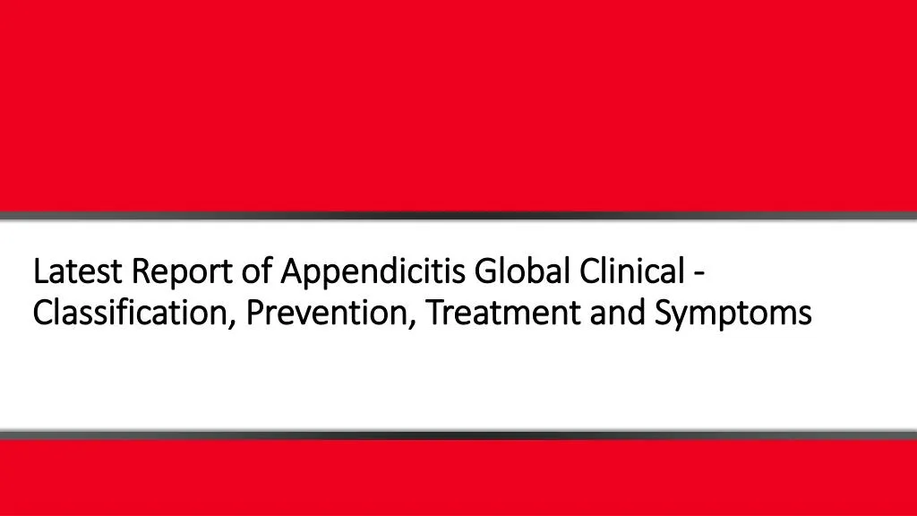 latest report of appendicitis global clinical classification prevention treatment and symptoms