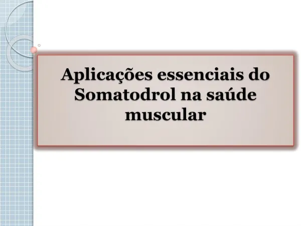 Aplicações essenciais do Somatodrol na saúde muscular